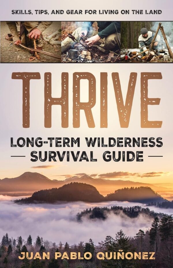 Thrive: Long-Term Wilderness Survival Guide Skills, Tips, and Gear for Living on the Land